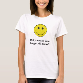 Heb je je gelukkige pil vandaag genomen? t-shirt