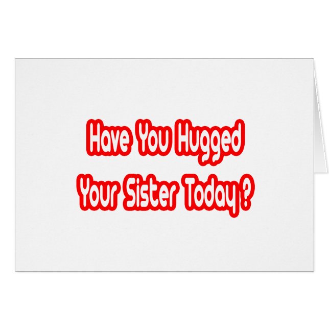 Heb je je zus geknuffeld vandaag? (Voorkant Horizontaal)