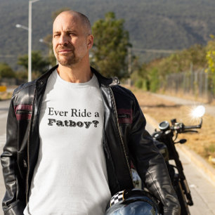 Heb je ooit een Fatboy bereden? T-shirt