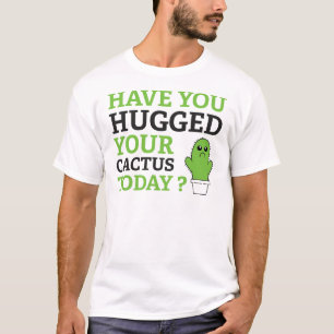 Heb je vandaag je cactus omhelsd? t-shirt