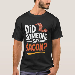 Heeft iemand gezegd Bacon Ontbijt Eten Vlees Bacon T-shirt