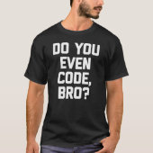Heeft u zelfs code Bo Coder computer programmeur T-shirt (Voorkant)