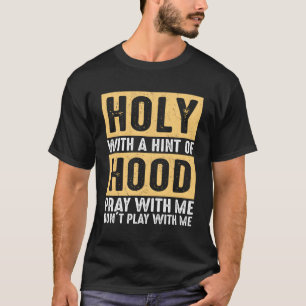 Heilig met een hint-of-hood Bid met mij Speel geen T-shirt