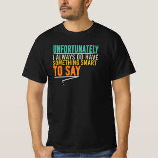 Helaas heb ik altijd iets slim te zeggen t-shirt