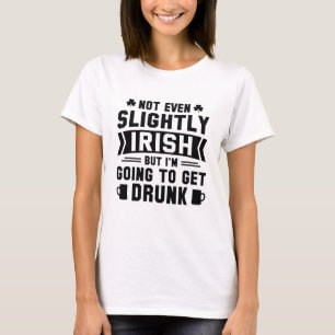 Helemaal niet Iers, maar ik ga me toch bedrinken T-shirt