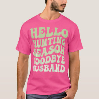 Hello Hunting Season Goodbye Husband Funny Groovy  T-shirt