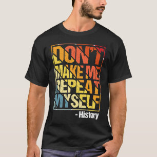 Herhaal jezelf niet Geschiedenisleraar zegt T-shirt