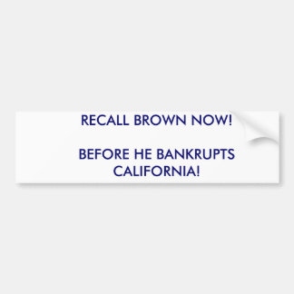 HERHAAL NU BROWN!VOORDAT HIJ BANKRUPTS CALIFORNIA  BUMPERSTICKER