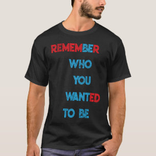 HERINNER JE WIE JE WILDE ZIJN T-SHIRT