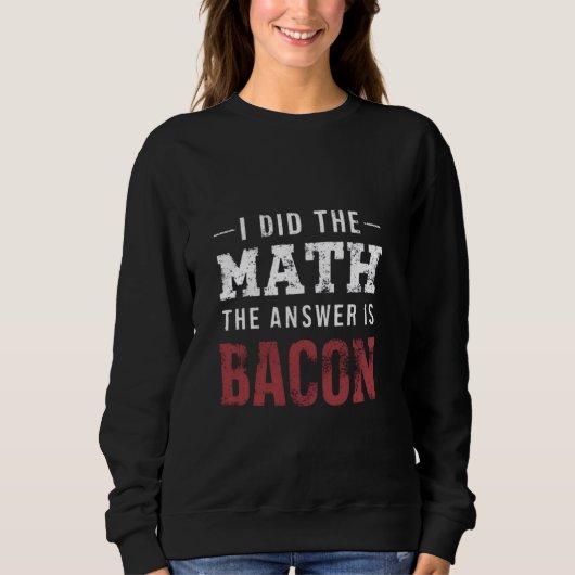 Het antwoord is Bacon Funny Wiskunde Student T-shi Trui (Voorkant)