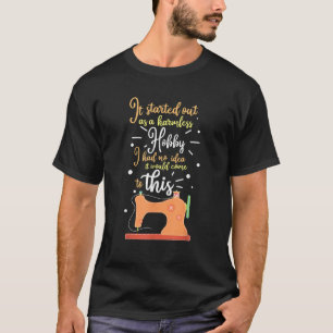 Het begon als een onschuldig hobby quilten cadeau t-shirt