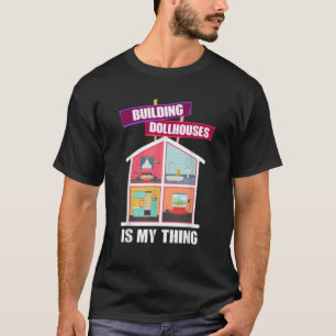 Het bouwen van poppenhuizen is mijn hobby t-shirt