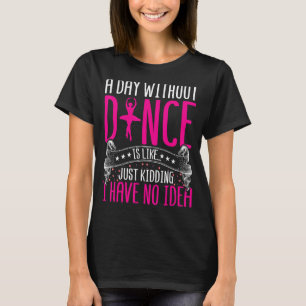 Het dansen van een dag zonder dans is net als het t-shirt
