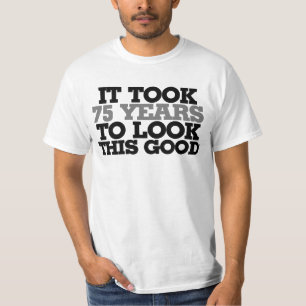 Het duurde 75 jaar om er zo goed uit te zien t-shirt
