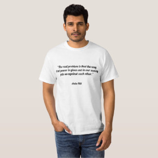Het echte probleem is dat de manier waarop macht w t-shirt