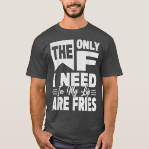 Het enige dat ik in mijn leven nodig heb zijn Frie T-shirt