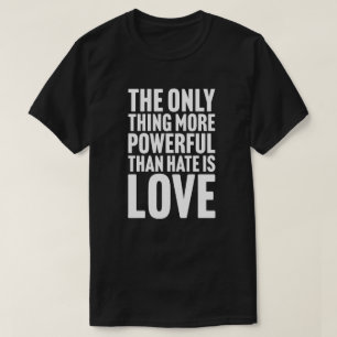 Het enige dat krachtiger is dan haat is liefde t-shirt