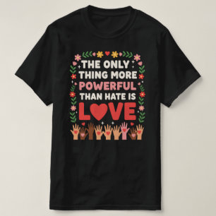 Het enige dat machtiger is dan haat is liefde t-shirt