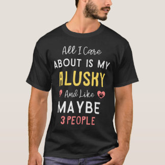 Het enige waar ik om geef is mijn Alusky en als mi T-shirt