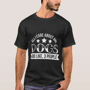 Het enige waar ik om geef zijn honden en dergelijk t-shirt