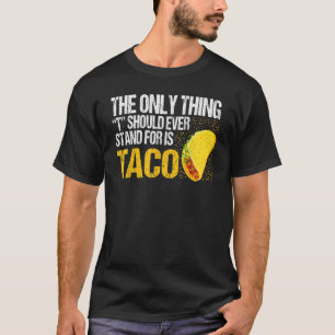 Het enige waar ooit voor moet staan is Taco T-shirt