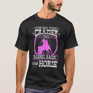 Het enige wat Crazier is dan een barrel Racer is h T-shirt