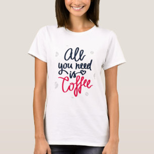 Het enige wat je nodig hebt is een koffie T-shirt