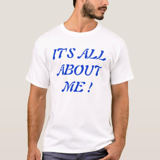 Het gaat allemaal om mij! t-shirt