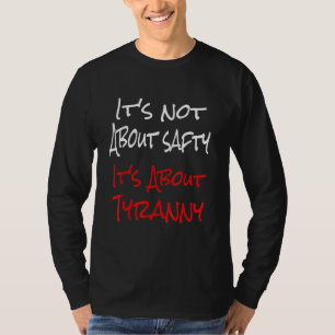 Het gaat niet om veiligheid, maar om Tyranny. T-shirt