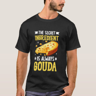 Het Geheime Ingrediënt is Altijd Goudse Kaas T-shirt