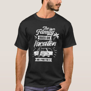Het gezin gaat op vakantie en ik betaalde ervoor. t-shirt