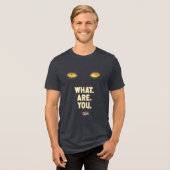 Het gloeiende ogen "What.Are.You." Tri-Blend Shirt (Voorkant volledig)