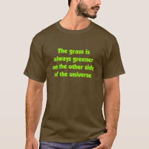 Het Gras Is Altijd Groener Aan De Andere Kant..... T-shirt
