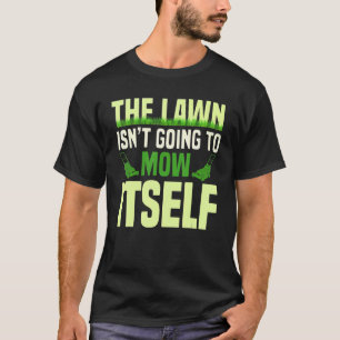 Het gras zal zich niet zelf in de maaimachine houd t-shirt