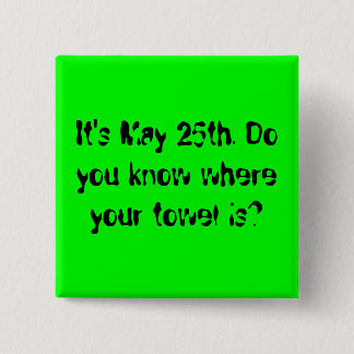 Het is 25 mei. Weet je waar je handdoek is? Vierkante Button 5,1 Cm
