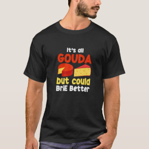 Het is allemaal Gouda als je een betere grappige s T-shirt