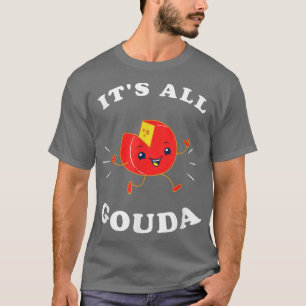Het is allemaal Gouda Funny Gouda Cheese Pun T-shirt