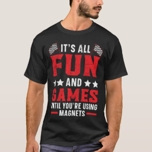 Het is allemaal leuk en leuk totdat je magneten ge t-shirt