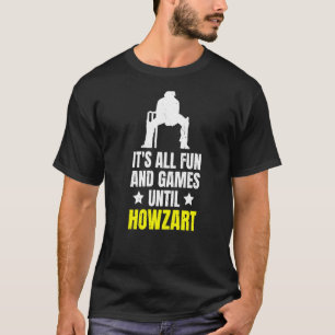 Het is allemaal plezier en games tot het Howzart c T-shirt