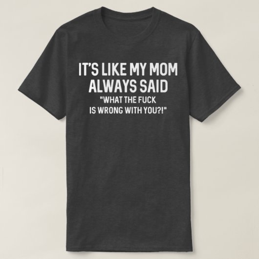 Het is alsof mijn moeder altijd zei dat WTF ongeli T-shirt (Design voorkant)