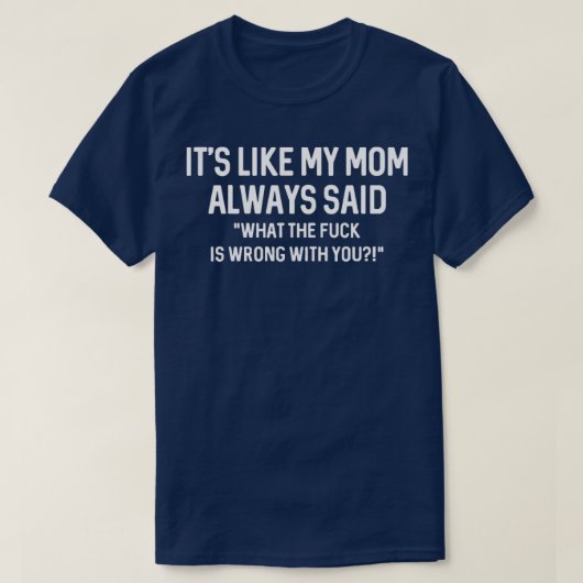 Het is alsof mijn moeder altijd zei dat WTF ongeli T-shirt (Design voorkant)
