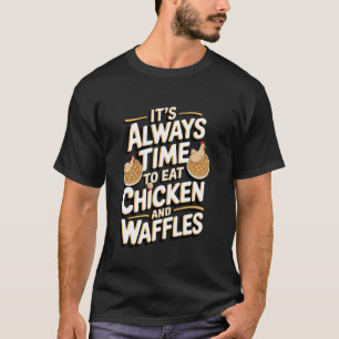 Het is altijd tijd om kip en wafels te eten t-shirt
