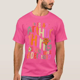 Het is een Arthur-ding, je zou het niet begrijpen  T-shirt