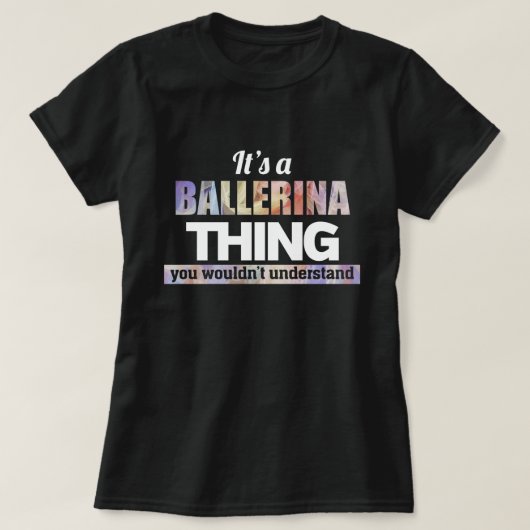 Het is een Ballerina ding dat je niet zou begrijpe T-shirt (Design voorkant)