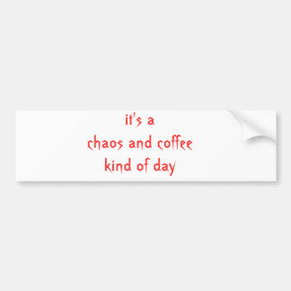 het is een chaos en een soort koffiedag bumpersticker