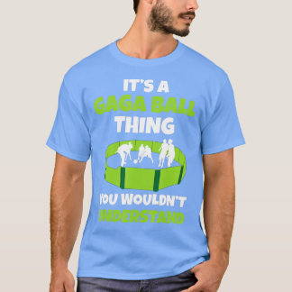 Het is een Gaga Ball ding dat je niet zou begrijpe T-shirt