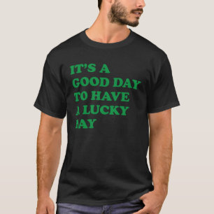 Het is een goede dag om een geluksdag 4 te hebben t-shirt