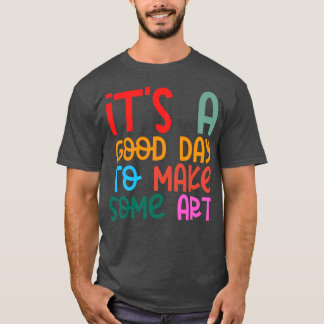 Het is een goede dag om kunst 14 te maken t-shirt