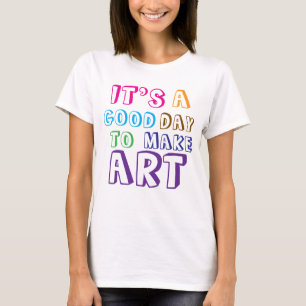 Het is een goede dag om kunst te maken t-shirt