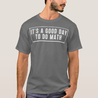 Het is een goede dag om Wiskunde te doen 4 T-shirt